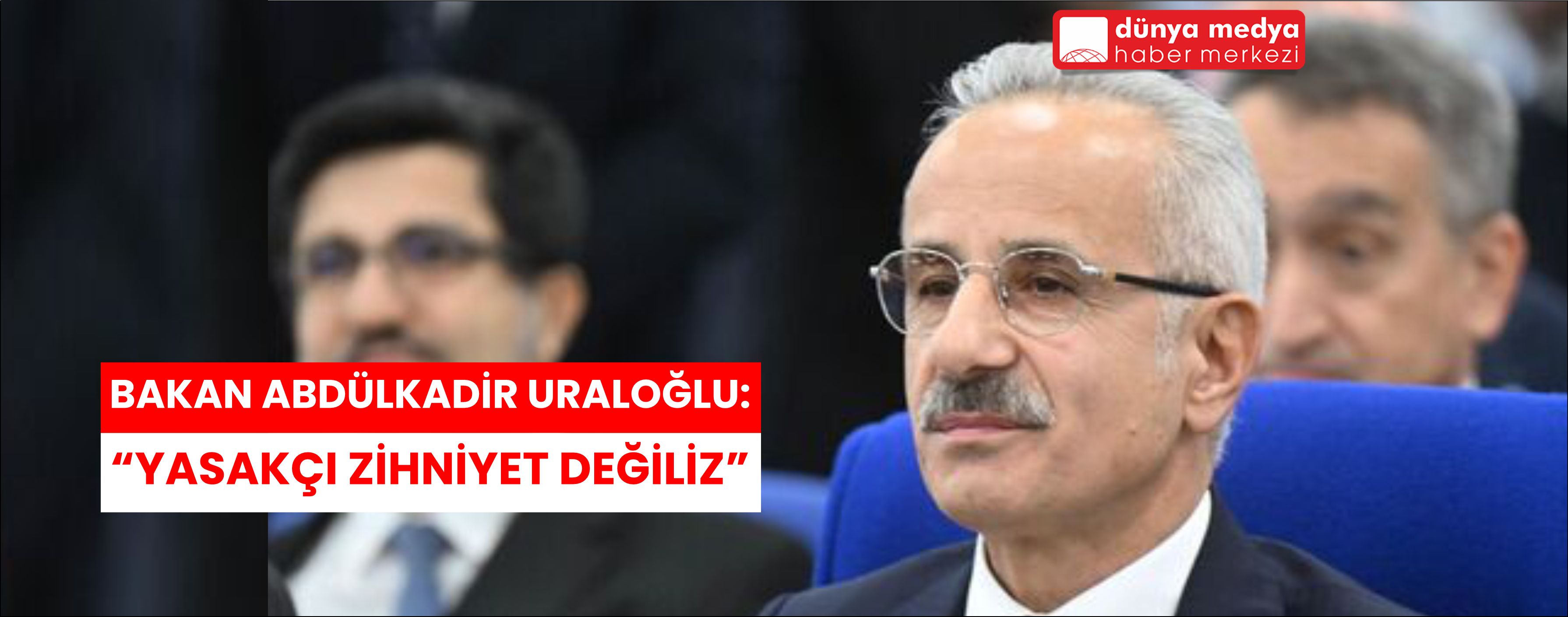 Ulaştırma ve Altyapı Bakanı Abdulkadir Uraloğlu: Sosyal medyada yasakçı bir zihniyette değiliz, ama herkesin de haddini bilmesi lazım