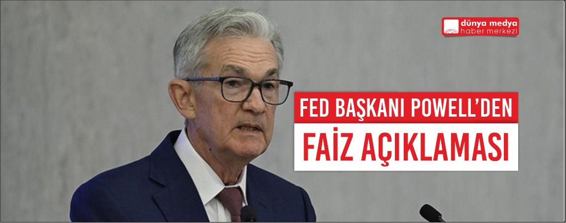 Fed Başkanı Powell'dan faiz açıklaması