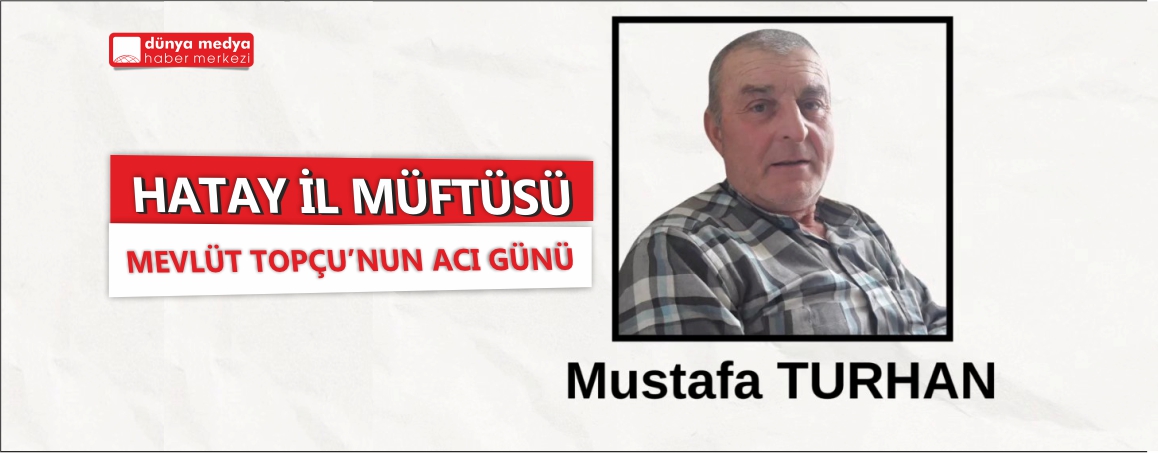 HATAY İL MÜFTÜSÜ MEVLÜT TOPÇU'NUN ACI GÜNÜ