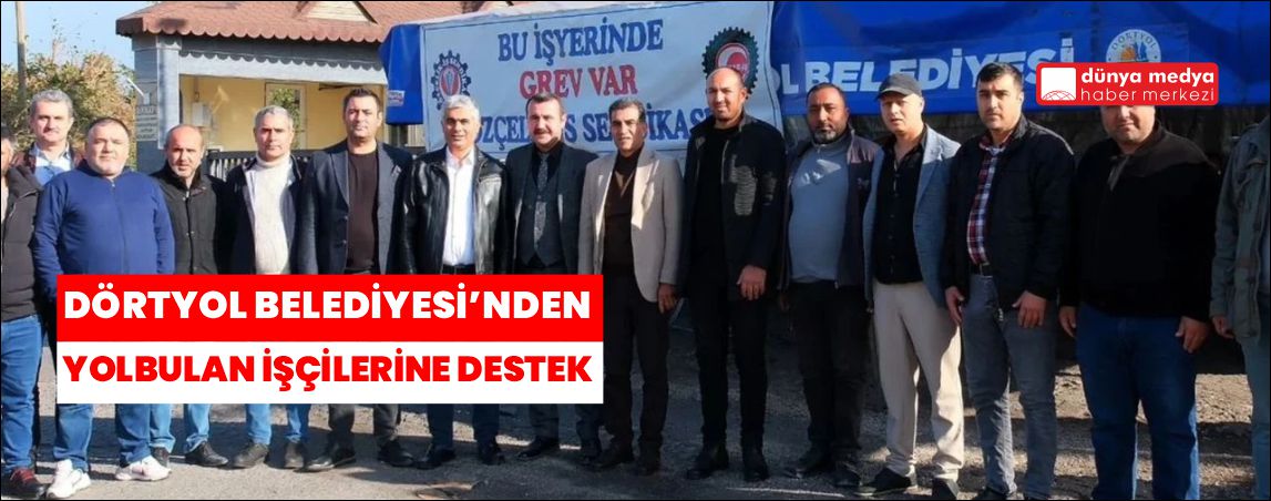 Dörtyol Belediyesi’nden Grevdeki İşçilere Anlamlı Destek