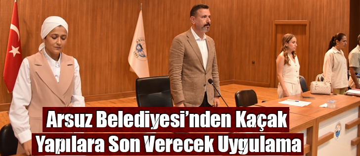  Arsuz Belediyesi’nden Kaçak Yapılara Son Verecek Uygulama